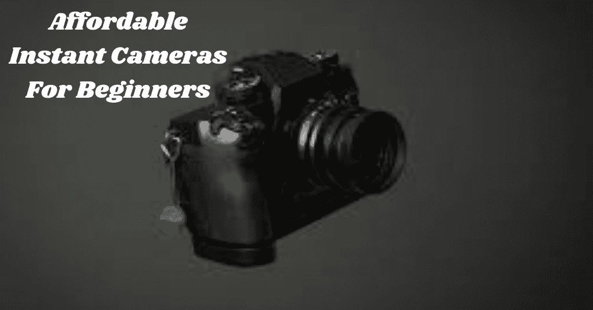 affordable instant cameras for beginners